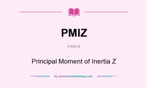 What does PMIZ mean? It stands for Principal Moment of Inertia Z