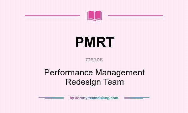 What does PMRT mean? It stands for Performance Management Redesign Team