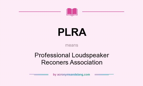 What does PLRA mean? It stands for Professional Loudspeaker Reconers Association