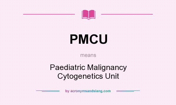 What does PMCU mean? It stands for Paediatric Malignancy Cytogenetics Unit