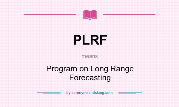What does PLRF mean? It stands for Program on Long Range Forecasting
