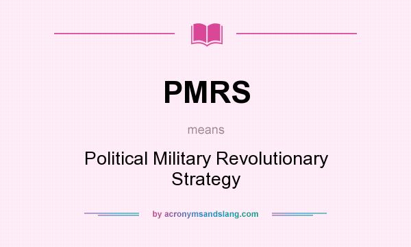 What does PMRS mean? It stands for Political Military Revolutionary Strategy