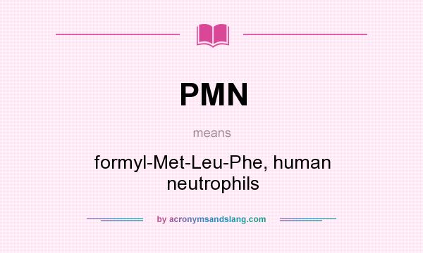 What does PMN mean? It stands for formyl-Met-Leu-Phe, human neutrophils