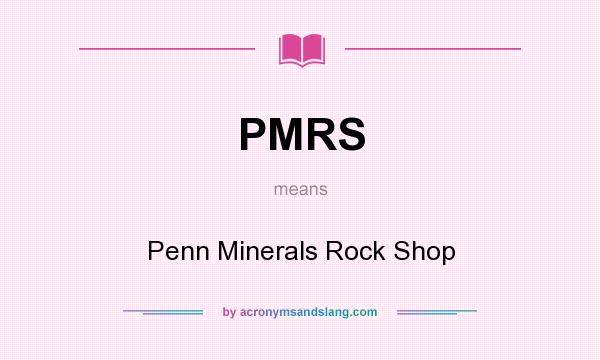 What does PMRS mean? It stands for Penn Minerals Rock Shop