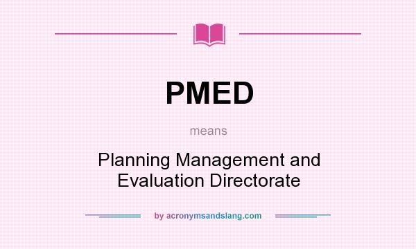 What does PMED mean? It stands for Planning Management and Evaluation Directorate