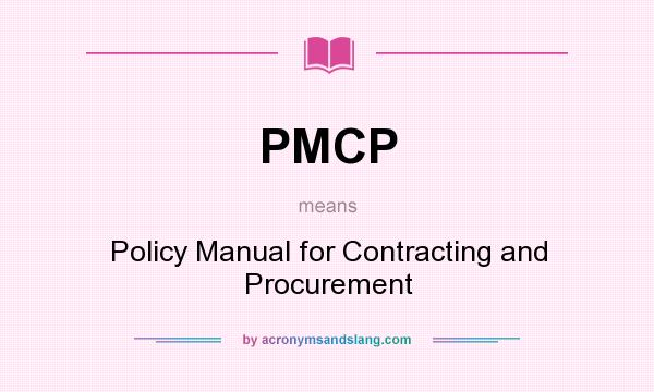 What does PMCP mean? It stands for Policy Manual for Contracting and Procurement