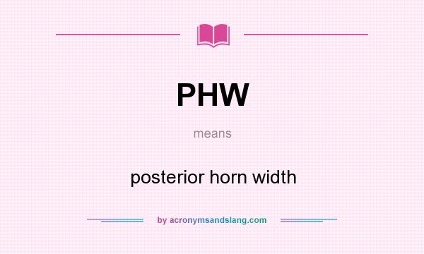 What does PHW mean? It stands for posterior horn width
