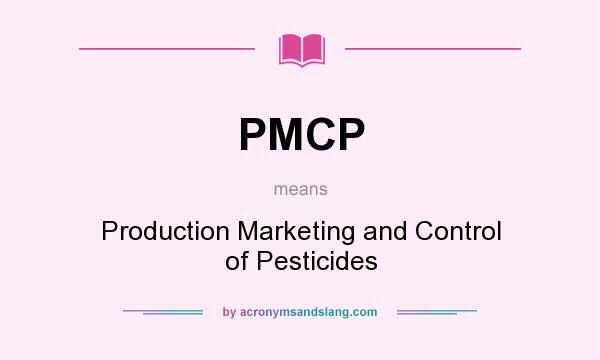 What does PMCP mean? It stands for Production Marketing and Control of Pesticides