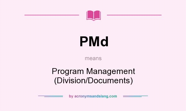 What does PMd mean? It stands for Program Management (Division/Documents)