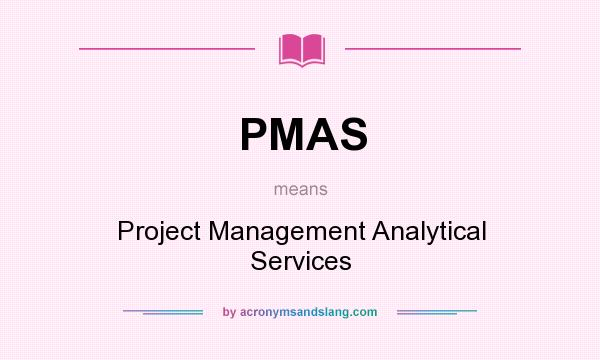 What does PMAS mean? It stands for Project Management Analytical Services
