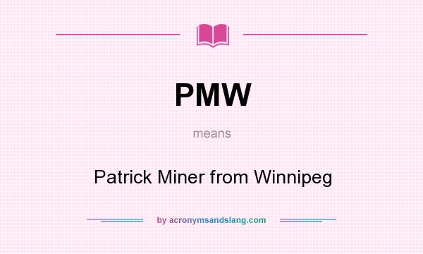 What does PMW mean? It stands for Patrick Miner from Winnipeg