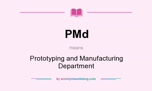 What does PMd mean? It stands for Prototyping and Manufacturing Department