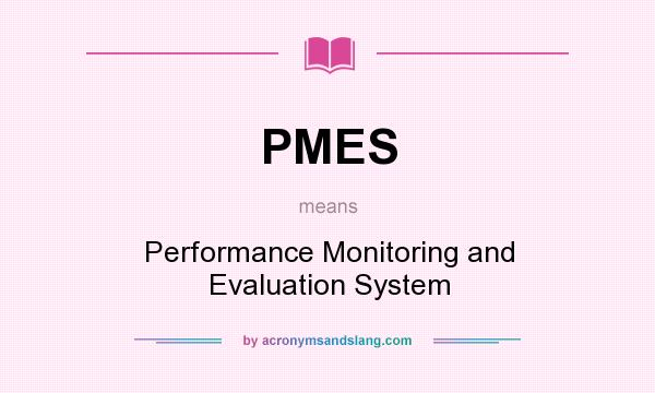 What does PMES mean? It stands for Performance Monitoring and Evaluation System