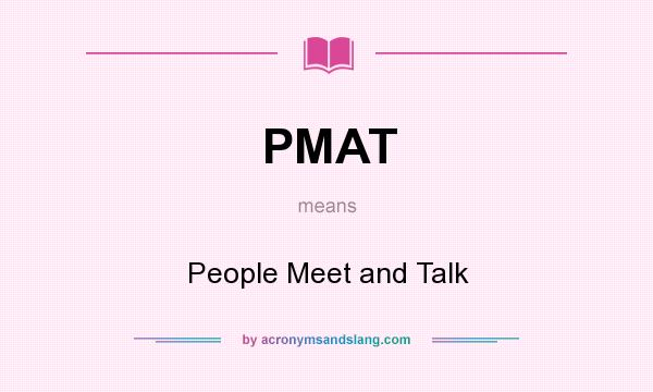 What does PMAT mean? It stands for People Meet and Talk