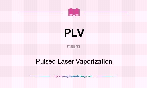 What does PLV mean? It stands for Pulsed Laser Vaporization