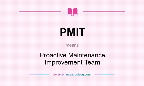 What does PMIT mean? It stands for Proactive Maintenance Improvement Team