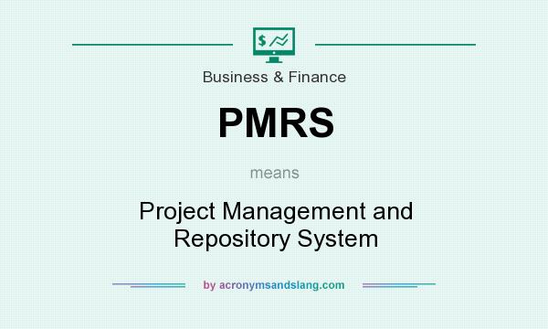 What does PMRS mean? It stands for Project Management and Repository System