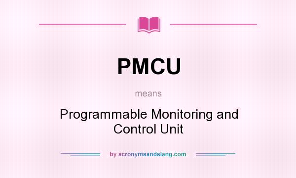 What does PMCU mean? It stands for Programmable Monitoring and Control Unit