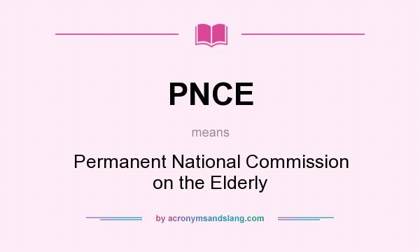 What does PNCE mean? It stands for Permanent National Commission on the Elderly