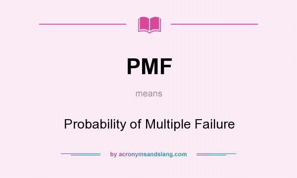 What does PMF mean? It stands for Probability of Multiple Failure