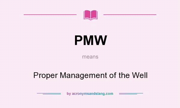 What does PMW mean? It stands for Proper Management of the Well