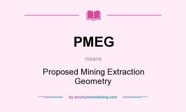 What does PMEG mean? It stands for Proposed Mining Extraction Geometry