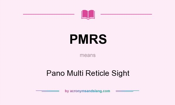 What does PMRS mean? It stands for Pano Multi Reticle Sight