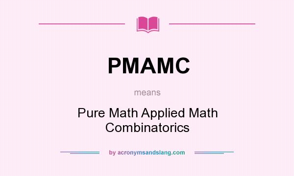 What does PMAMC mean? It stands for Pure Math Applied Math Combinatorics