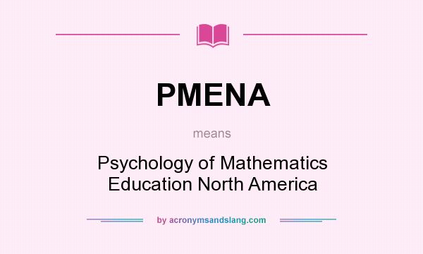 What does PMENA mean? It stands for Psychology of Mathematics Education North America