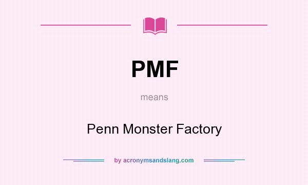 What does PMF mean? It stands for Penn Monster Factory