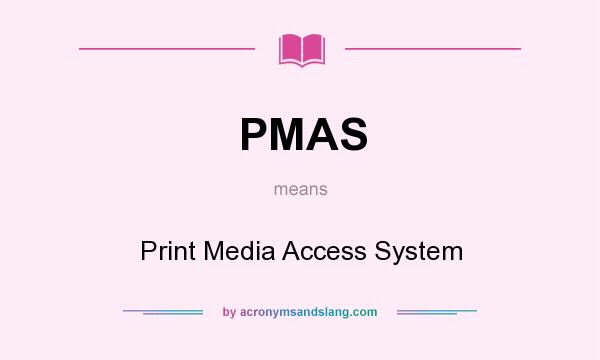 What does PMAS mean? It stands for Print Media Access System