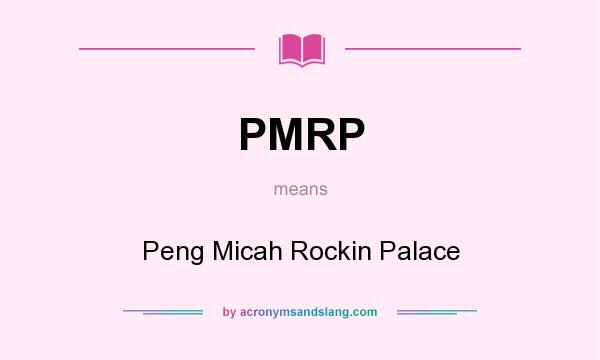 What does PMRP mean? It stands for Peng Micah Rockin Palace