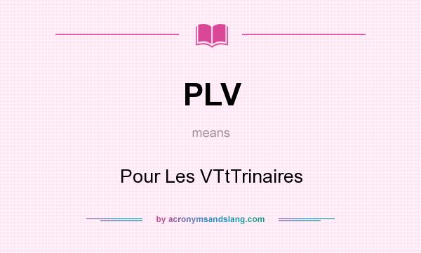 What does PLV mean? It stands for Pour Les VTtTrinaires