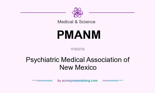 What does PMANM mean? It stands for Psychiatric Medical Association of New Mexico