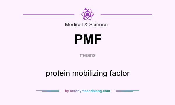 What does PMF mean? It stands for protein mobilizing factor