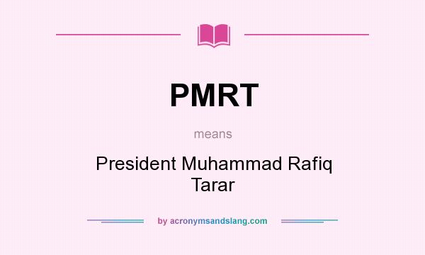 What does PMRT mean? It stands for President Muhammad Rafiq Tarar