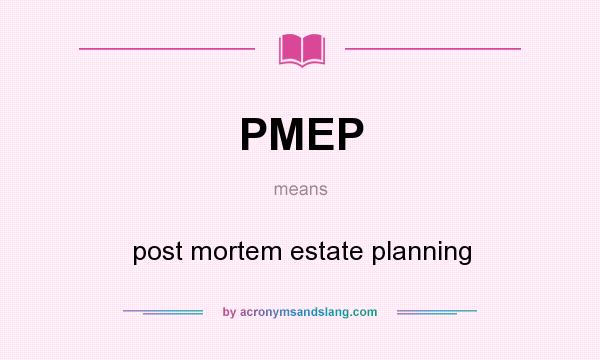 What does PMEP mean? It stands for post mortem estate planning