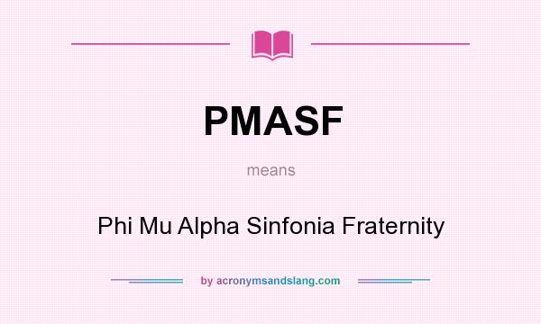What does PMASF mean? It stands for Phi Mu Alpha Sinfonia Fraternity