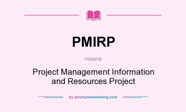 What does PMIRP mean? It stands for Project Management Information and Resources Project