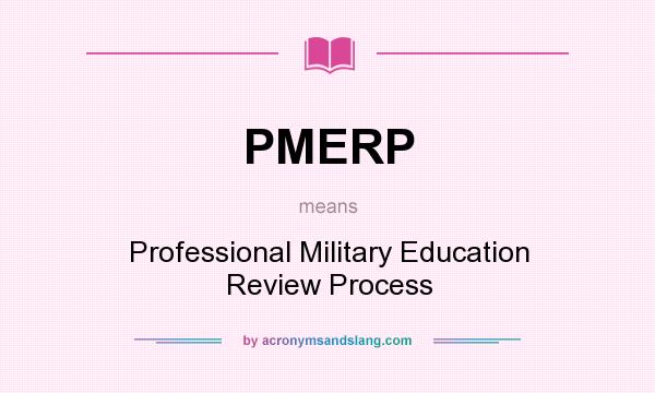What does PMERP mean? It stands for Professional Military Education Review Process