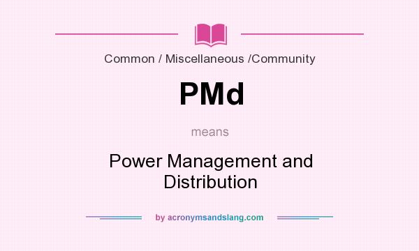 What does PMd mean? It stands for Power Management and Distribution