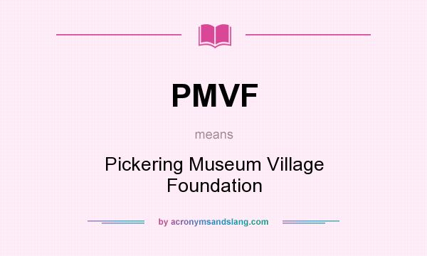 What does PMVF mean? It stands for Pickering Museum Village Foundation