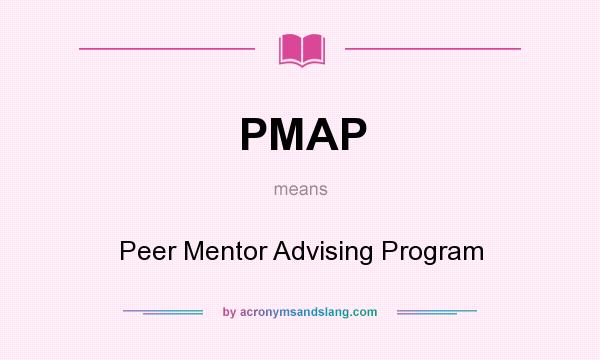 What does PMAP mean? It stands for Peer Mentor Advising Program
