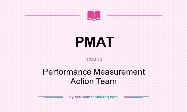 What does PMAT mean? It stands for Performance Measurement Action Team