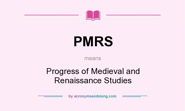 What does PMRS mean? It stands for Progress of Medieval and Renaissance Studies
