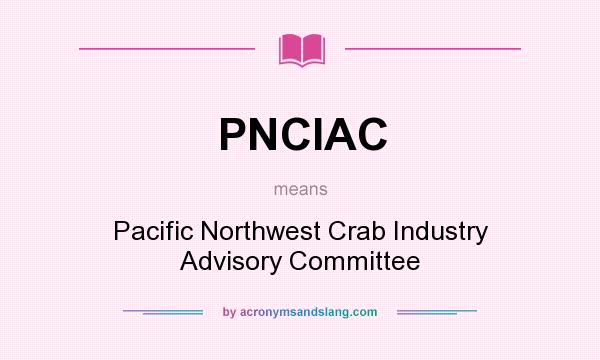 What does PNCIAC mean? It stands for Pacific Northwest Crab Industry Advisory Committee