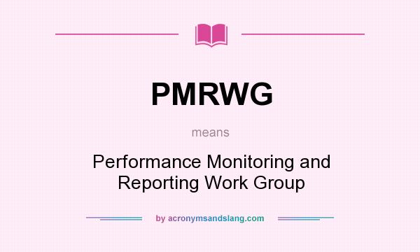 What does PMRWG mean? It stands for Performance Monitoring and Reporting Work Group