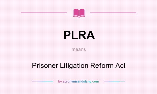 What does PLRA mean? It stands for Prisoner Litigation Reform Act