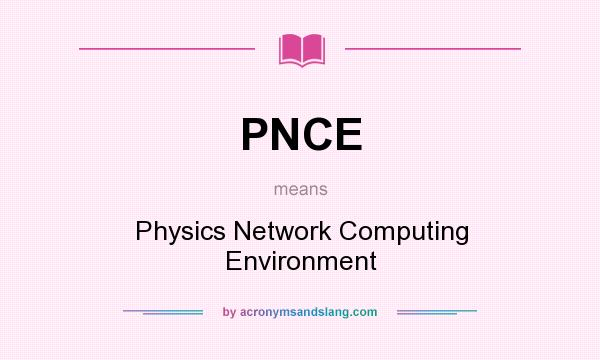 What does PNCE mean? It stands for Physics Network Computing Environment