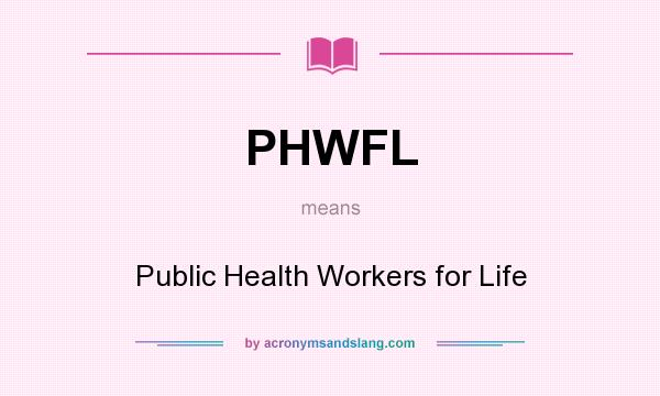 What does PHWFL mean? It stands for Public Health Workers for Life